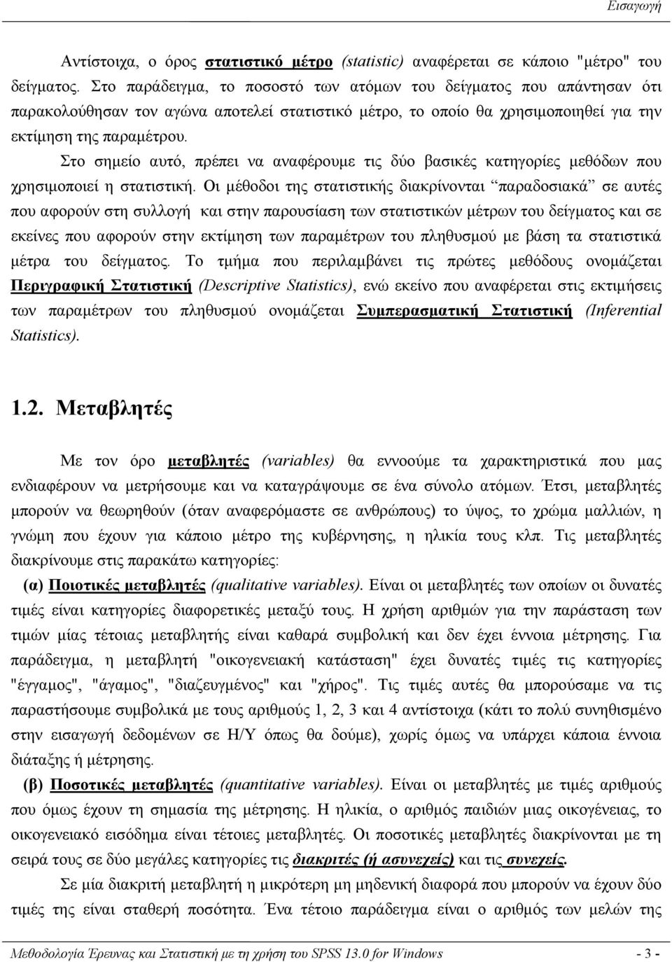 Στο σημείο αυτό, πρέπει να αναφέρουμε τις δύο βασικές κατηγορίες μεθόδων που χρησιμοποιεί η στατιστική.