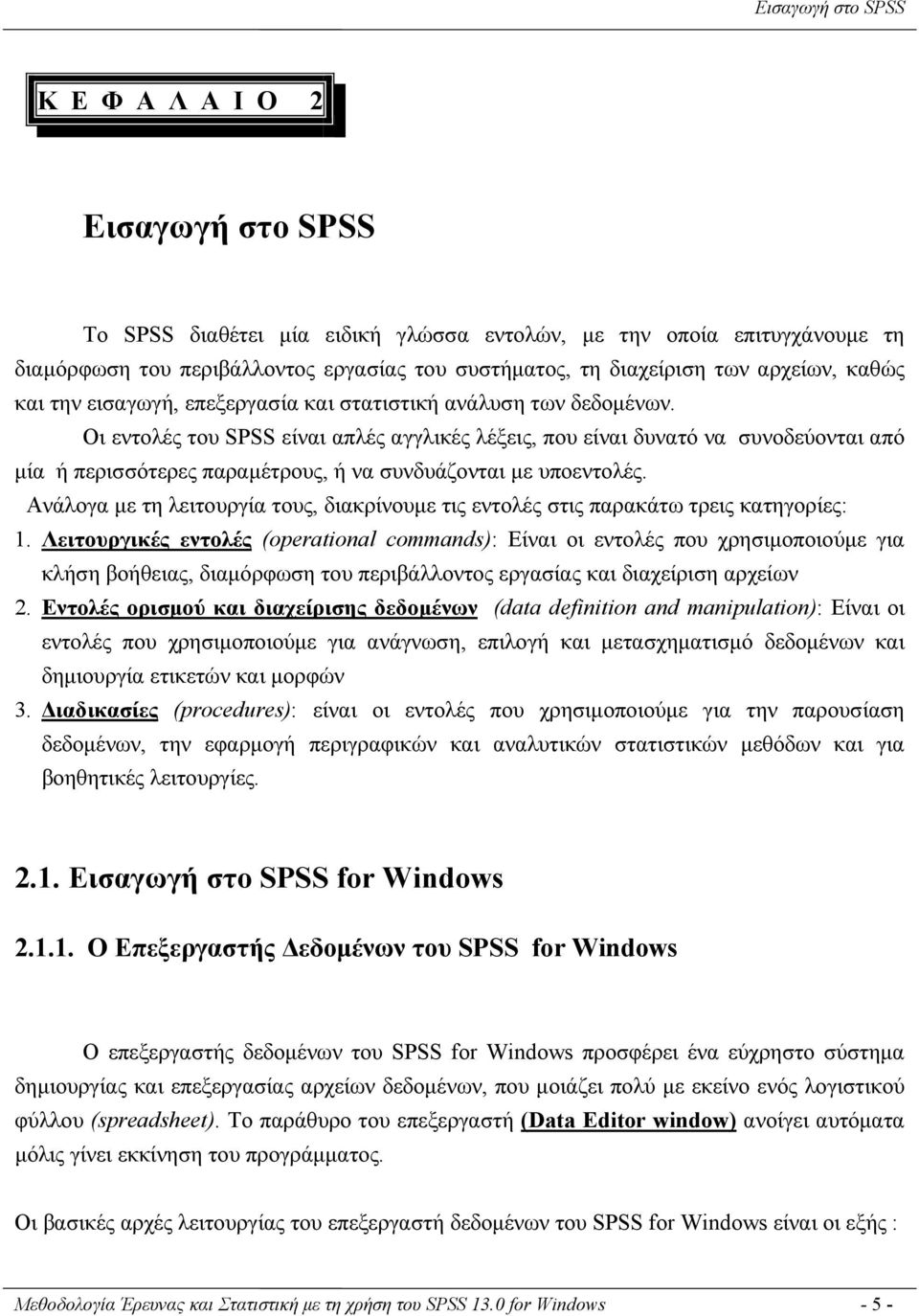 Οι εντολές του SPSS είναι απλές αγγλικές λέξεις, που είναι δυνατό να συνοδεύονται από μία ή περισσότερες παραμέτρους, ή να συνδυάζονται με υποεντολές.