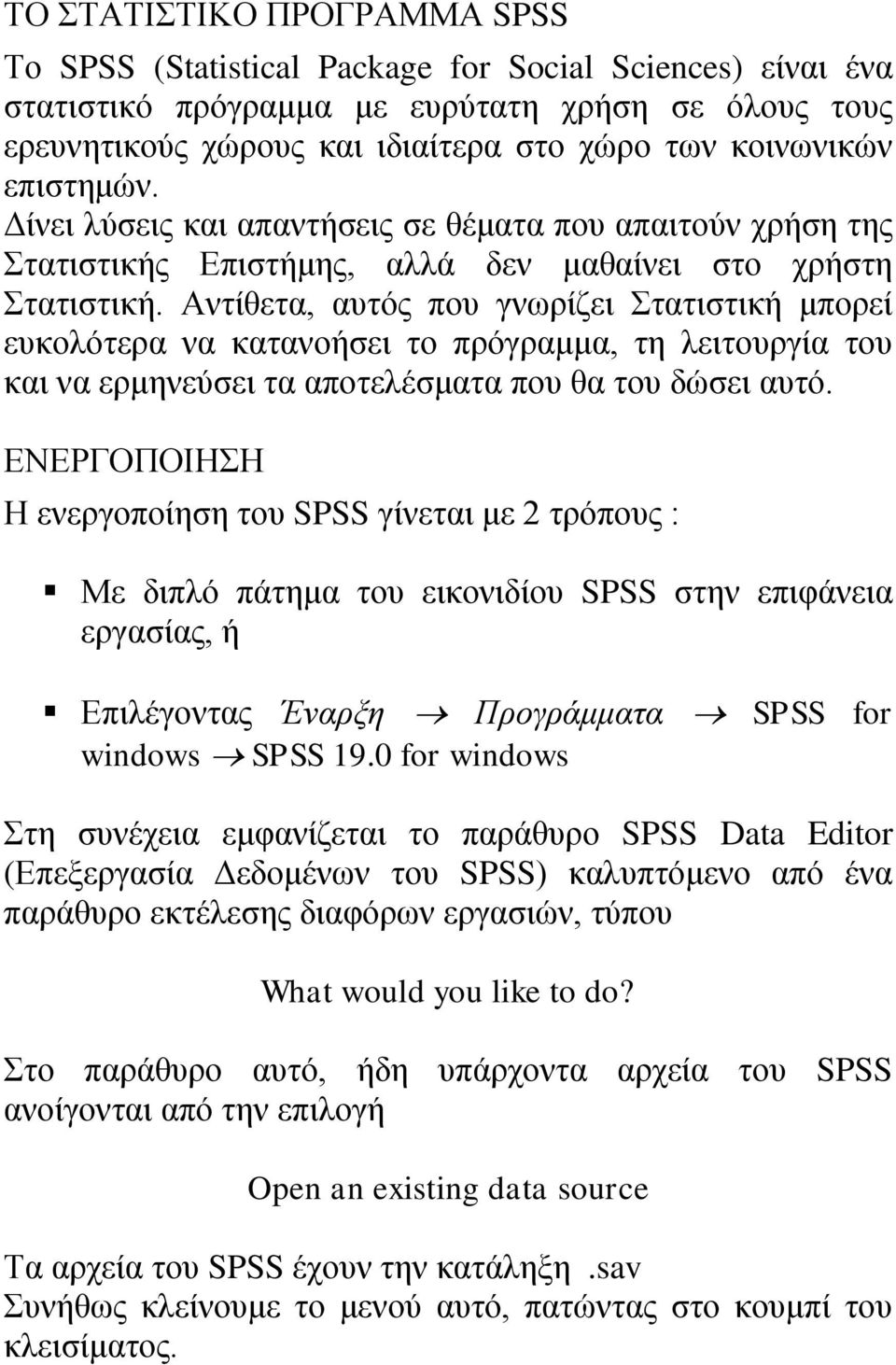 Αντίθετα, αυτός που γνωρίζει Στατιστική μπορεί ευκολότερα να κατανοήσει το πρόγραμμα, τη λειτουργία του και να ερμηνεύσει τα αποτελέσματα που θα του δώσει αυτό.