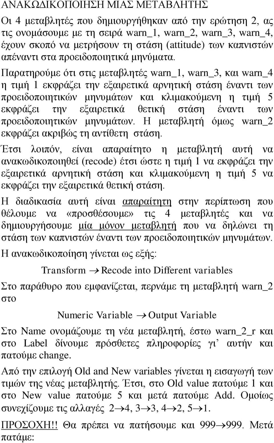 Παρατηρούμε ότι στις μεταβλητές warn_1, warn_3, και warn_4 η τιμή 1 εκφράζει την εξαιρετικά αρνητική στάση έναντι των προειδοποιητικών μηνυμάτων και κλιμακούμενη η τιμή 5 εκφράζει την εξαιρετικά