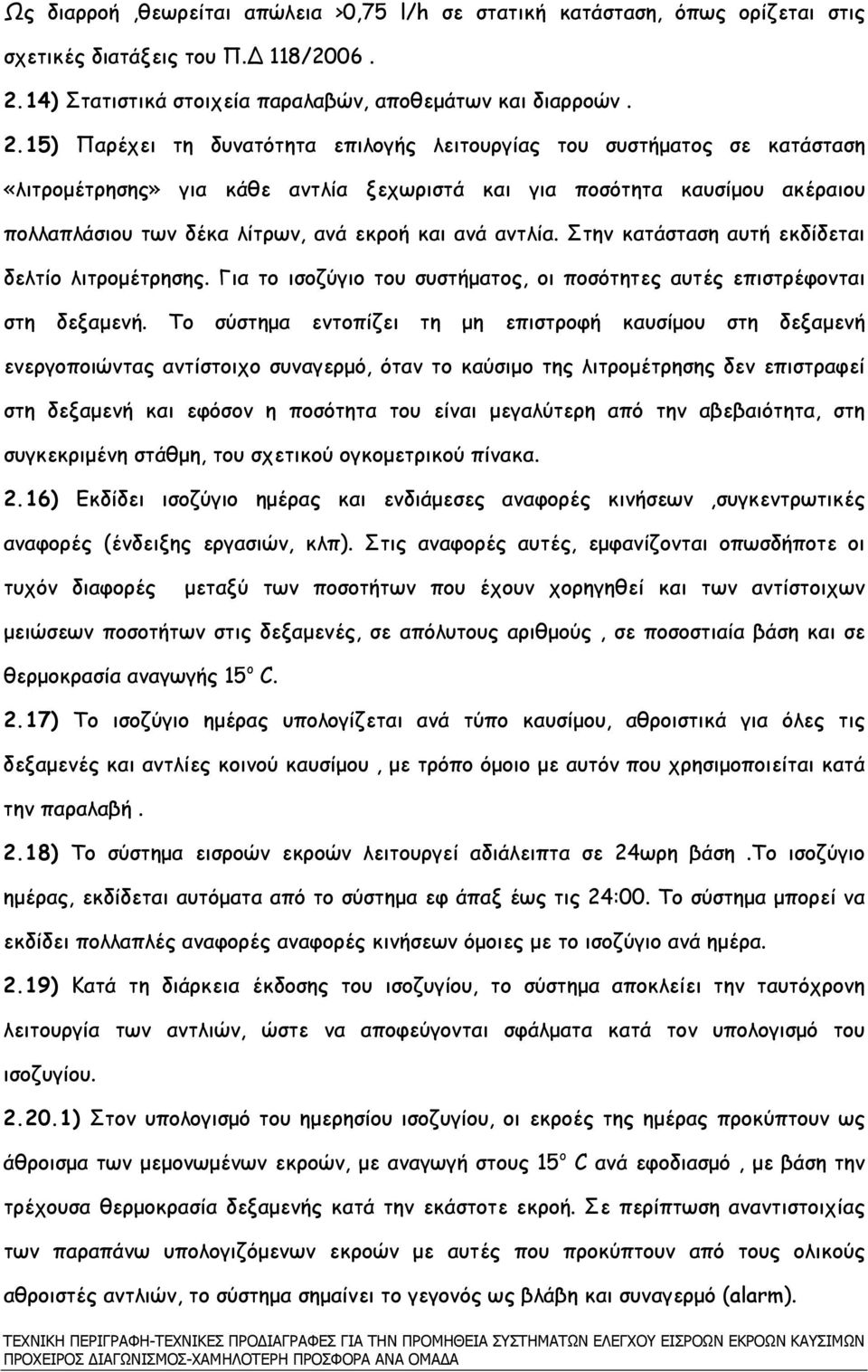 15) Παρέχει τη δυνατότητα επιλογής λειτουργίας του συστήµατος σε κατάσταση «λιτροµέτρησης» για κάθε αντλία ξεχωριστά και για ποσότητα καυσίµου ακέραιου πολλαπλάσιου των δέκα λίτρων, ανά εκροή και ανά