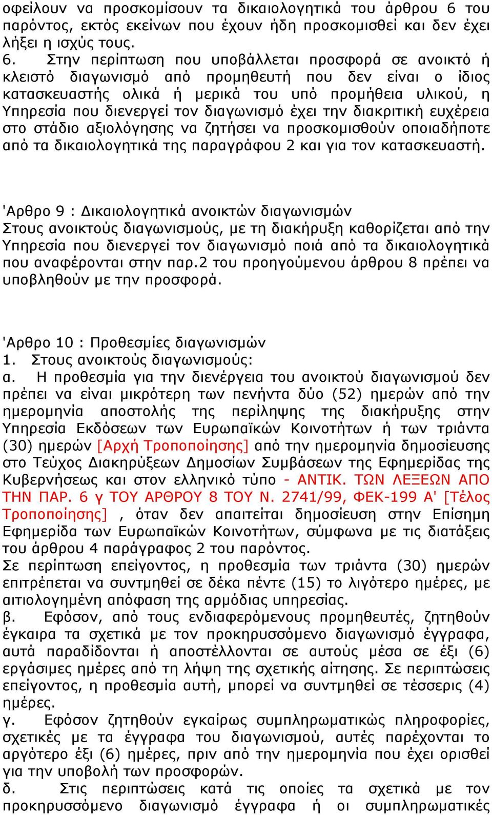 Στην περίπτωση που υποβάλλεται προσφορά σε ανοικτό ή κλειστό διαγωνισμό από προμηθευτή που δεν είναι ο ίδιος κατασκευαστής ολικά ή μερικά του υπό προμήθεια υλικού, η Υπηρεσία που διενεργεί τον