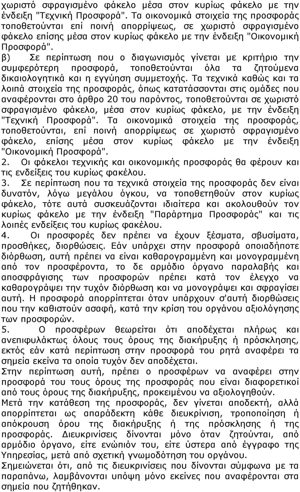 β) Σε περίπτωση που ο διαγωνισμός γίνεται με κριτήριο την συμφερότερη προσφορά, τοποθετούνται όλα τα ζητούμενα δικαιολογητικά και η εγγύηση συμμετοχής.