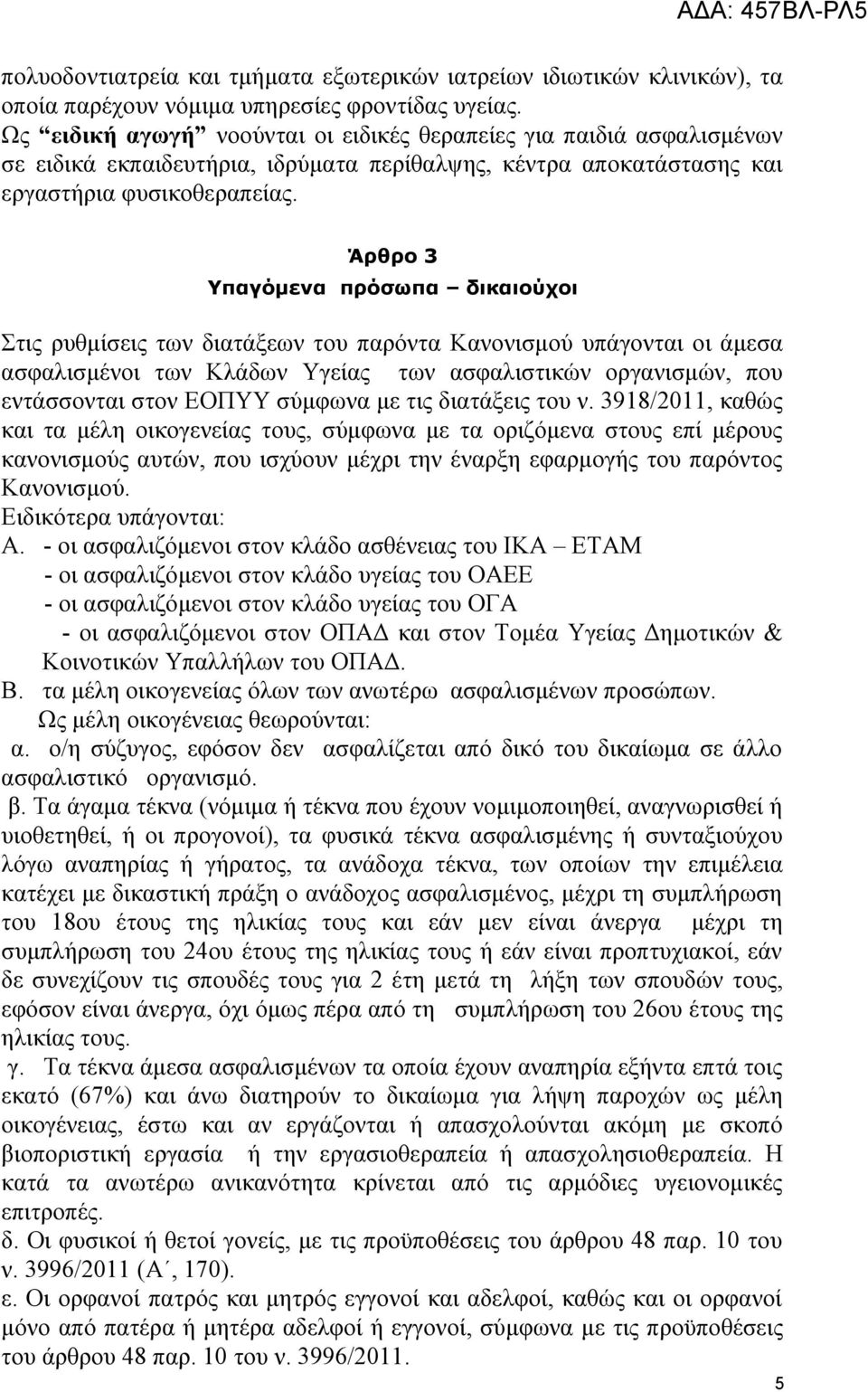 Άρθρο 3 Υπαγόμενα πρόσωπα δικαιούχοι Στις ρυθμίσεις των διατάξεων του παρόντα Κανονισμού υπάγονται οι άμεσα ασφαλισμένοι των Κλάδων Υγείας των ασφαλιστικών οργανισμών, που εντάσσονται στον ΕΟΠΥΥ