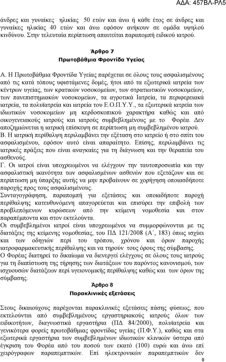 Η Πρωτοβάθμια Φροντίδα Υγείας παρέχεται σε όλους τους ασφαλισμένους από τις κατά τόπους υφιστάμενες δομές, ήτοι από τα εξωτερικά ιατρεία των κέντρων υγείας, των κρατικών νοσοκομείων, των στρατιωτικών
