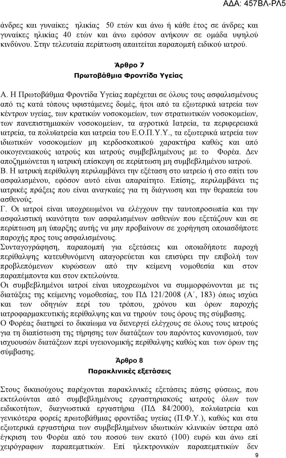 Η Πρωτοβάθμια Φροντίδα Υγείας παρέχεται σε όλους τους ασφαλισμένους από τις κατά τόπους υφιστάμενες δομές, ήτοι από τα εξωτερικά ιατρεία των κέντρων υγείας, των κρατικών νοσοκομείων, των στρατιωτικών