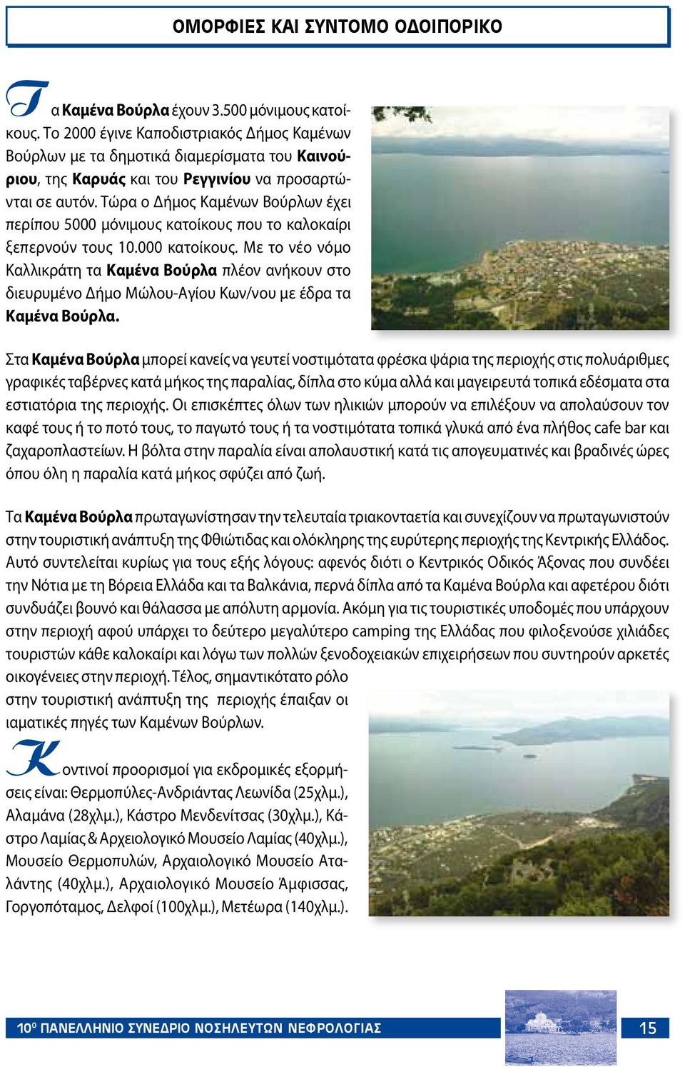 Τώρα ο Δήμος Καμένων Βούρλων έχει περίπου 5000 μόνιμους κατοίκους που το καλοκαίρι ξεπερνούν τους 10.000 κατοίκους.
