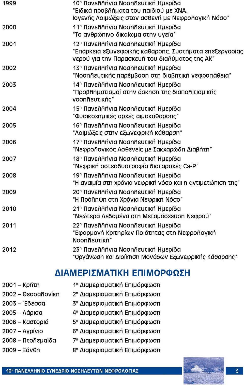 Συστήματα επεξεργασίας νερού για την Παρασκευή του διαλύματος της ΑΚ 2002 13 η Πανελλήνια Νοσηλευτική Ημερίδα Νοσηλευτικής παρέμβαση στη διαβητική νεφροπάθεια 2003 14 η Πανελλήνια Νοσηλευτική Ημερίδα