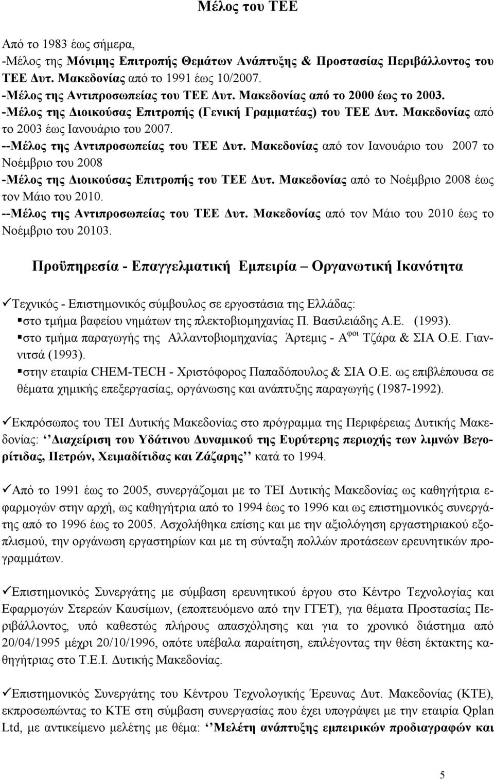 Μακεδονίας από τον Ιανουάριο του 2007 το Νοέμβριο του 2008 -Μέλος της Διοικούσας Επιτροπής του ΤΕΕ Δυτ. Μακεδονίας από το Νοέμβριο 2008 έως τον Μάιο του 2010. --Μέλος της Αντιπροσωπείας του ΤΕΕ Δυτ.