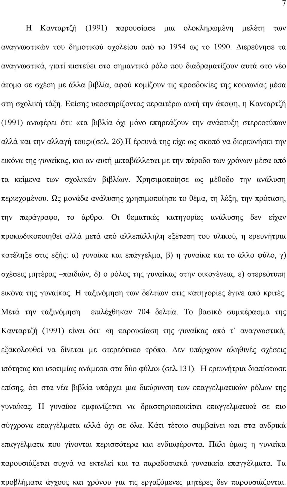 Επίσης υποστηρίζοντας περαιτέρω αυτή την άποψη, η Κανταρτζή (1991) αναφέρει ότι: «τα βιβλία όχι μόνο επηρεάζουν την ανάπτυξη στερεοτύπων αλλά και την αλλαγή τους»(σελ. 26).