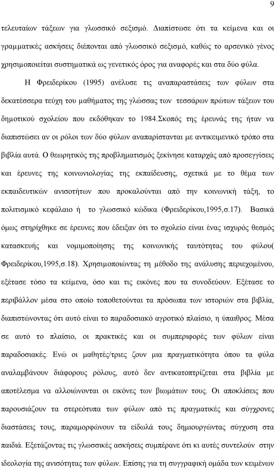Η Φρειδερίκου (1995) ανέλυσε τις αναπαραστάσεις των φύλων στα δεκατέσσερα τεύχη του µαθήµατος της γλώσσας των τεσσάρων πρώτων τάξεων του δηµοτικού σχολείου που εκδόθηκαν το 1984.