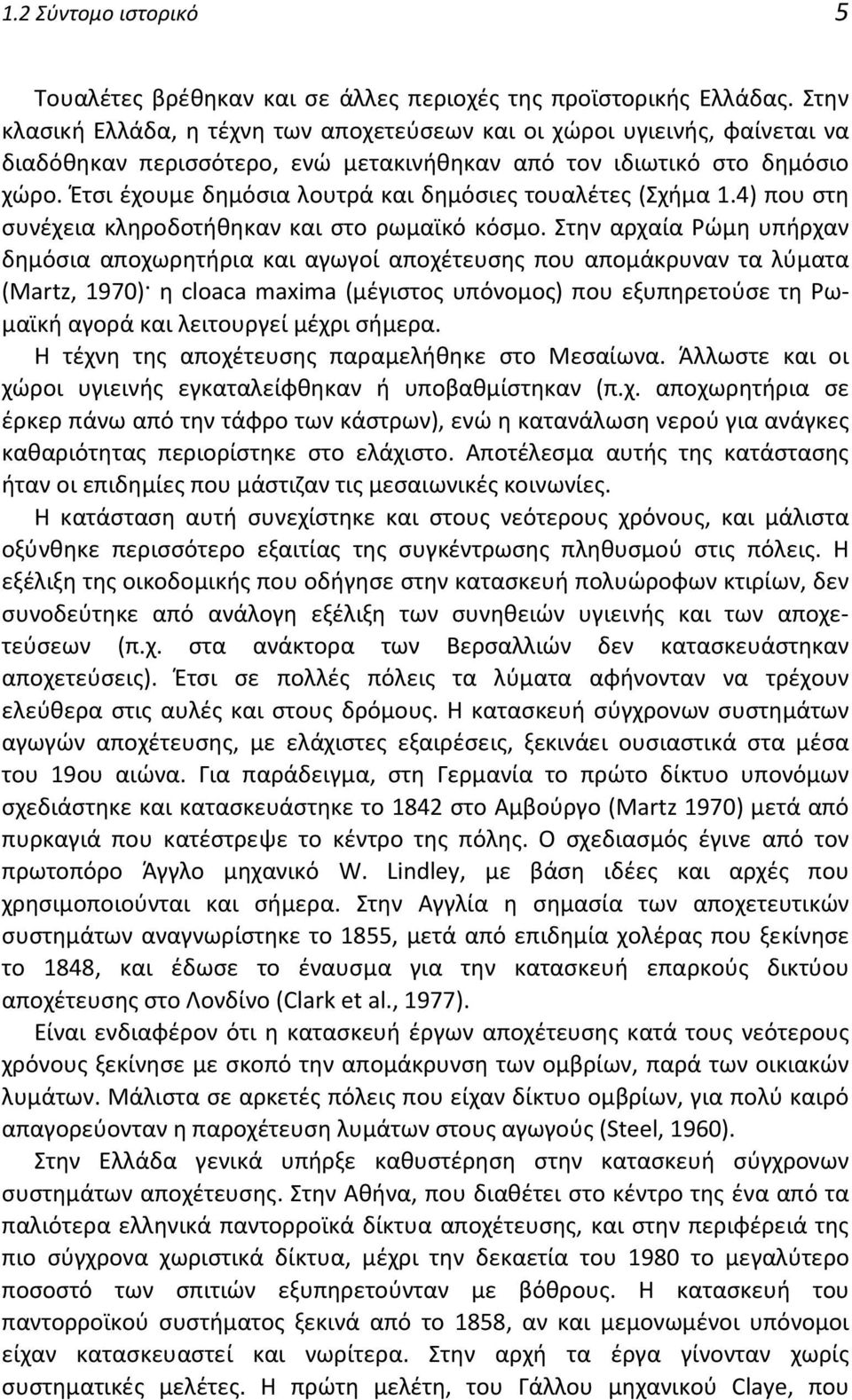 Έτσι έχουμε δημόσια λουτρά και δημόσιες τουαλέτες (Σχήμα 1.4) που στη συνέχεια κληροδοτήθηκαν και στο ρωμαϊκό κόσμο.