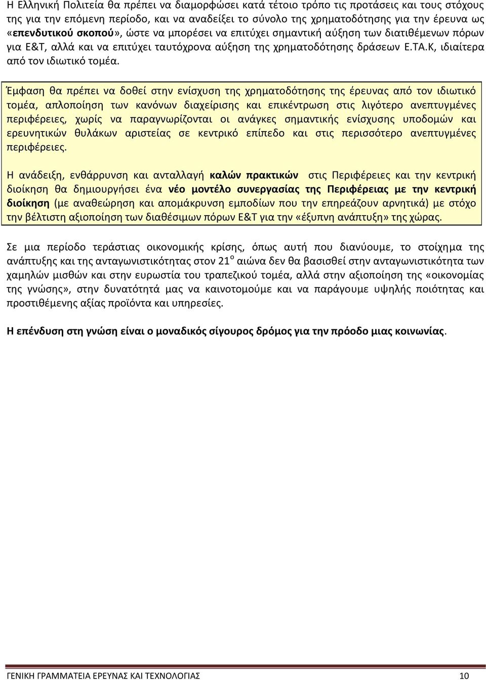 Έμφαση θα πρέπει να δοθεί στην ενίσχυση της χρηματοδότησης της έρευνας από τον ιδιωτικό τομέα, απλοποίηση των κανόνων διαχείρισης και επικέντρωση στις λιγότερο ανεπτυγμένες περιφέρειες, χωρίς να