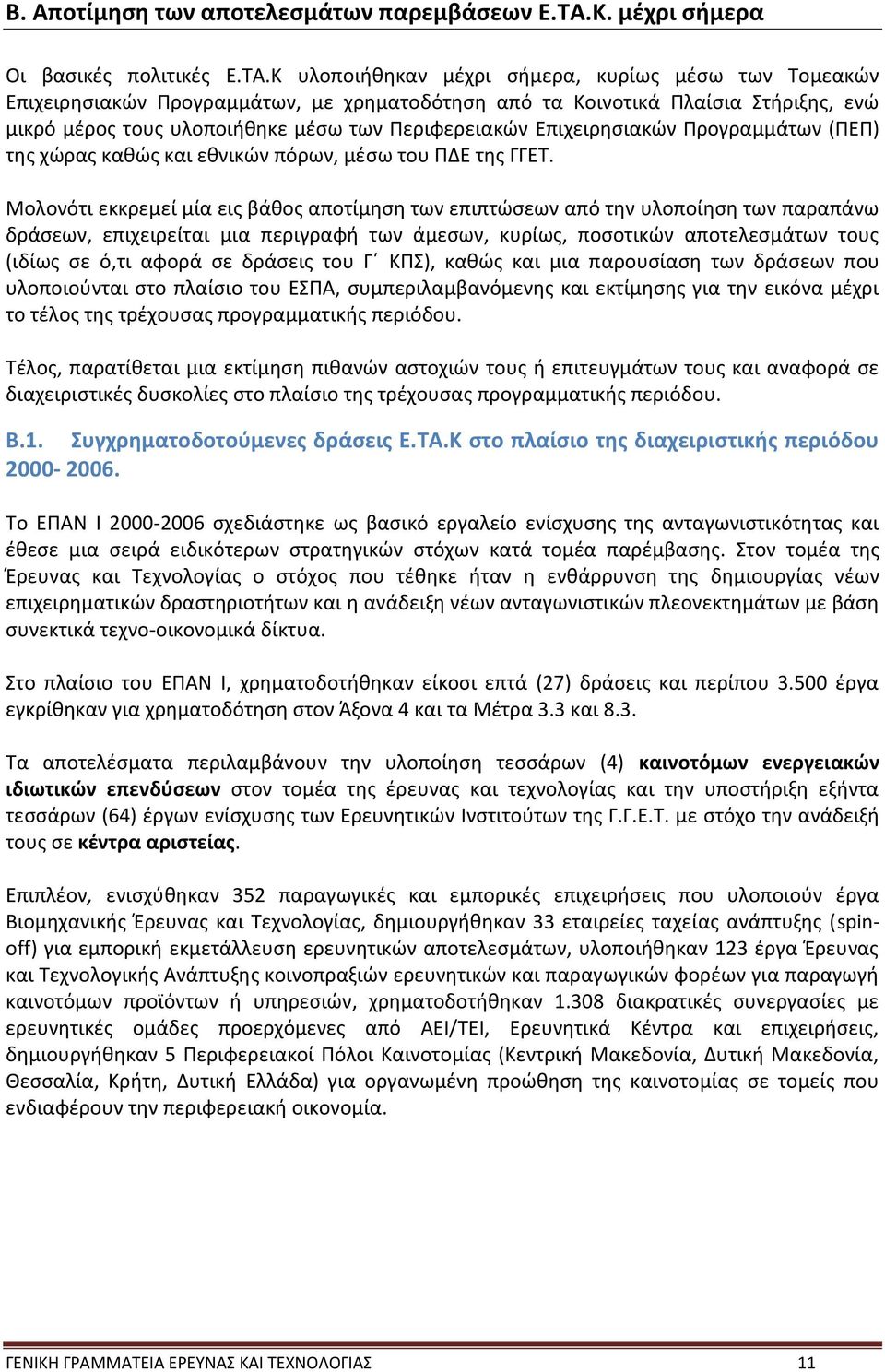 Κ υλοποιήθηκαν μέχρι σήμερα, κυρίως μέσω των Τομεακών Επιχειρησιακών Προγραμμάτων, με χρηματοδότηση από τα Κοινοτικά Πλαίσια Στήριξης, ενώ μικρό μέρος τους υλοποιήθηκε μέσω των Περιφερειακών