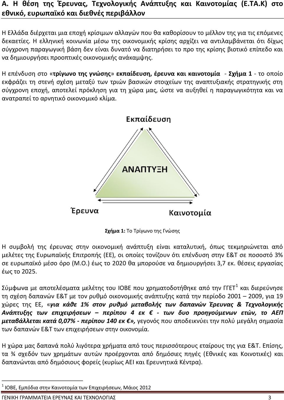Η ελληνική κοινωνία μέσω της οικονομικής κρίσης αρχίζει να αντιλαμβάνεται ότι δίχως σύγχρονη παραγωγική βάση δεν είναι δυνατό να διατηρήσει το προ της κρίσης βιοτικό επίπεδο και να δημιουργήσει
