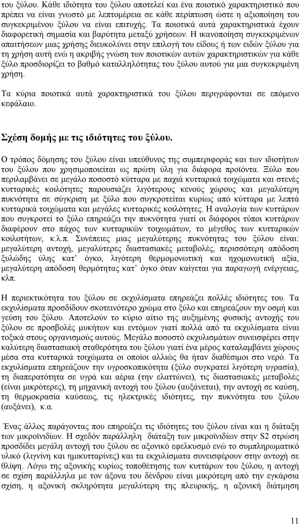 Η ικανοποίηση συγκεκριμένων απαιτήσεων μιας χρήσης διευκολύνει στην επιλογή του είδους ή των ειδών ξύλου για τη χρήση αυτή ενώ η ακριβής γνώση των ποιοτικών αυτών χαρακτηριστικών για κάθε ξύλο