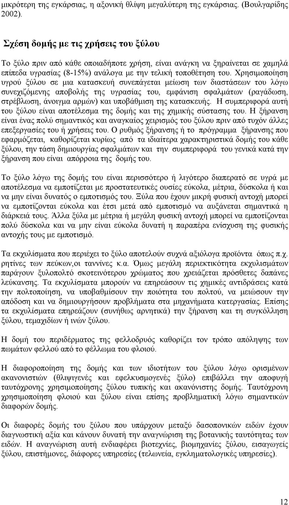 Χρησιμοποίηση υγρού ξύλου σε μια κατασκευή συνεπάγεται μείωση των διαστάσεων του λόγω συνεχιζόμενης αποβολής της υγρασίας του, εμφάνιση σφαλμάτων (ραγάδωση, στρέβλωση, άνοιγμα αρμών) και υποβάθμιση