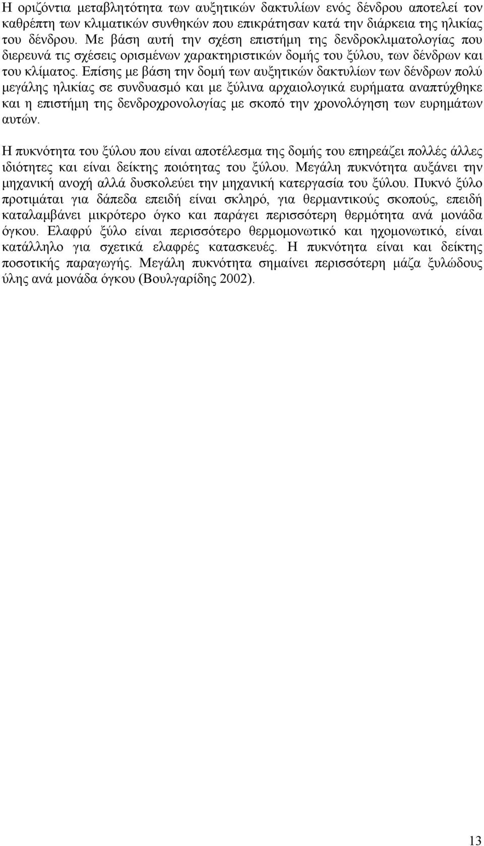 Επίσης με βάση την δομή των αυξητικών δακτυλίων των δένδρων πολύ μεγάλης ηλικίας σε συνδυασμό και με ξύλινα αρχαιολογικά ευρήματα αναπτύχθηκε και η επιστήμη της δενδροχρονολογίας με σκοπό την