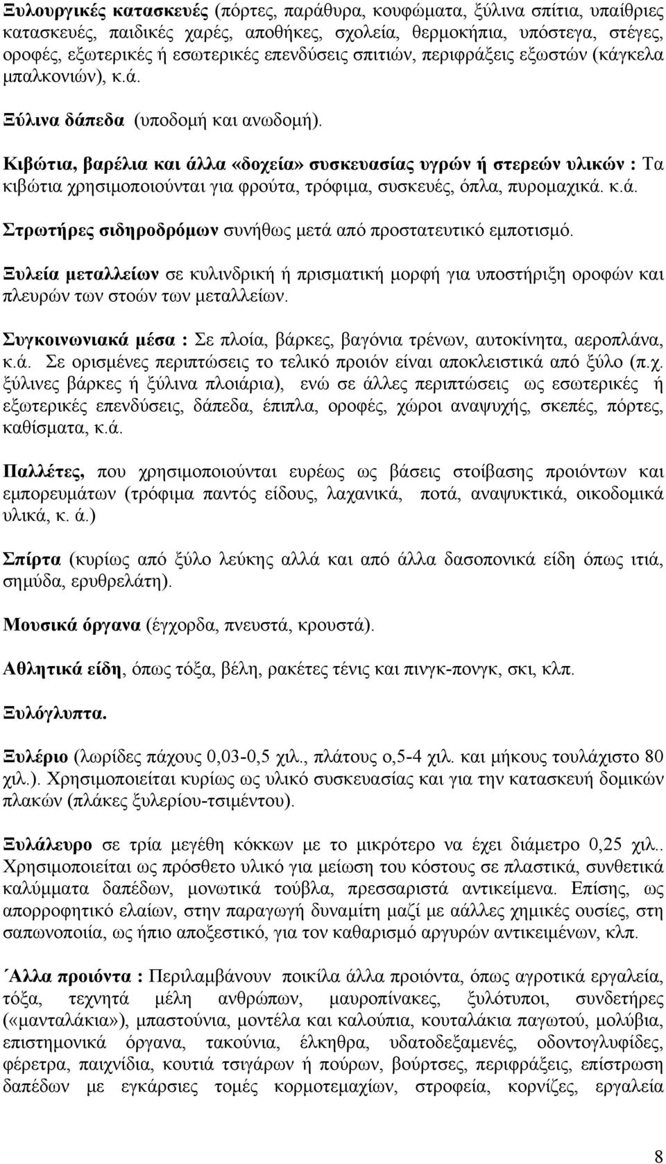 Κιβώτια, βαρέλια και άλλα «δοχεία» συσκευασίας υγρών ή στερεών υλικών : Τα κιβώτια χρησιμοποιούνται για φρούτα, τρόφιμα, συσκευές, όπλα, πυρομαχικά. κ.ά. Στρωτήρες σιδηροδρόμων συνήθως μετά από προστατευτικό εμποτισμό.