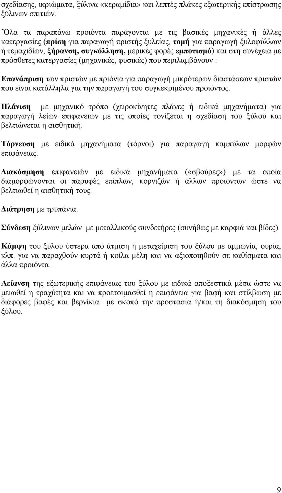 εμποτισμό) και στη συνέχεια με πρόσθετες κατεργασίες (μηχανικές, φυσικές) που περιλαμβάνουν : Επανάπριση των πριστών με πριόνια για παραγωγή μικρότερων διαστάσεων πριστών που είναι κατάλληλα για την