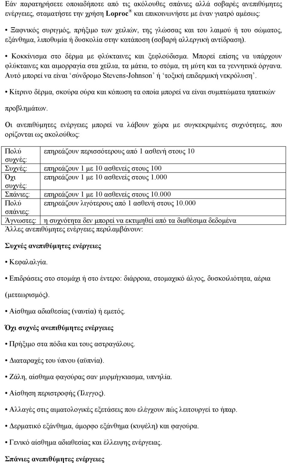 Μπορεί επίσης να υπάρχουν φλύκταινες και αιμορραγία στα χείλια, τα μάτια, το στόμα, τη μύτη και τα γεννητικά όργανα. Αυτό μπορεί να είναι σύνδρομο Stevens-Johnson ή τοξική επιδερμική νεκρόλυση.