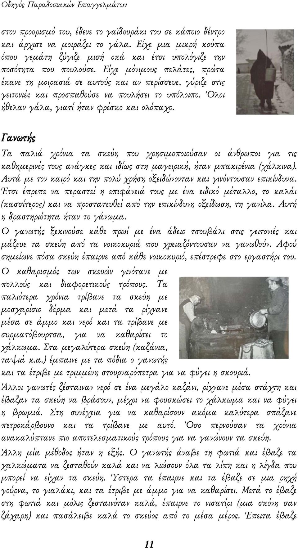 Γανωτής Τα παλιά χρόνια τα σκεύη που χρησιμοποιούσαν οι άνθρωποι για τις καθημερινές τους ανάγκες και ιδίως στη μαγειρική, ήταν μπακιρένια (χάλκινα).