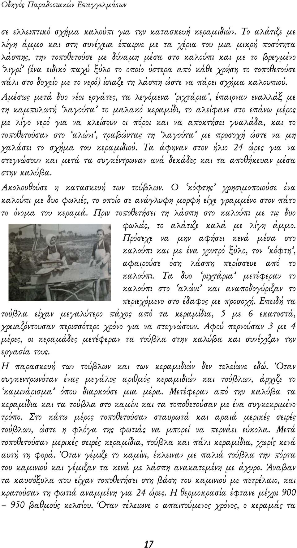 από κάθε χρήση το τοποθετούσε πάλι στο δοχείο με το νερό) ίσιαζε τη λάσπη ώστε να πάρει σχήμα καλουπιού.