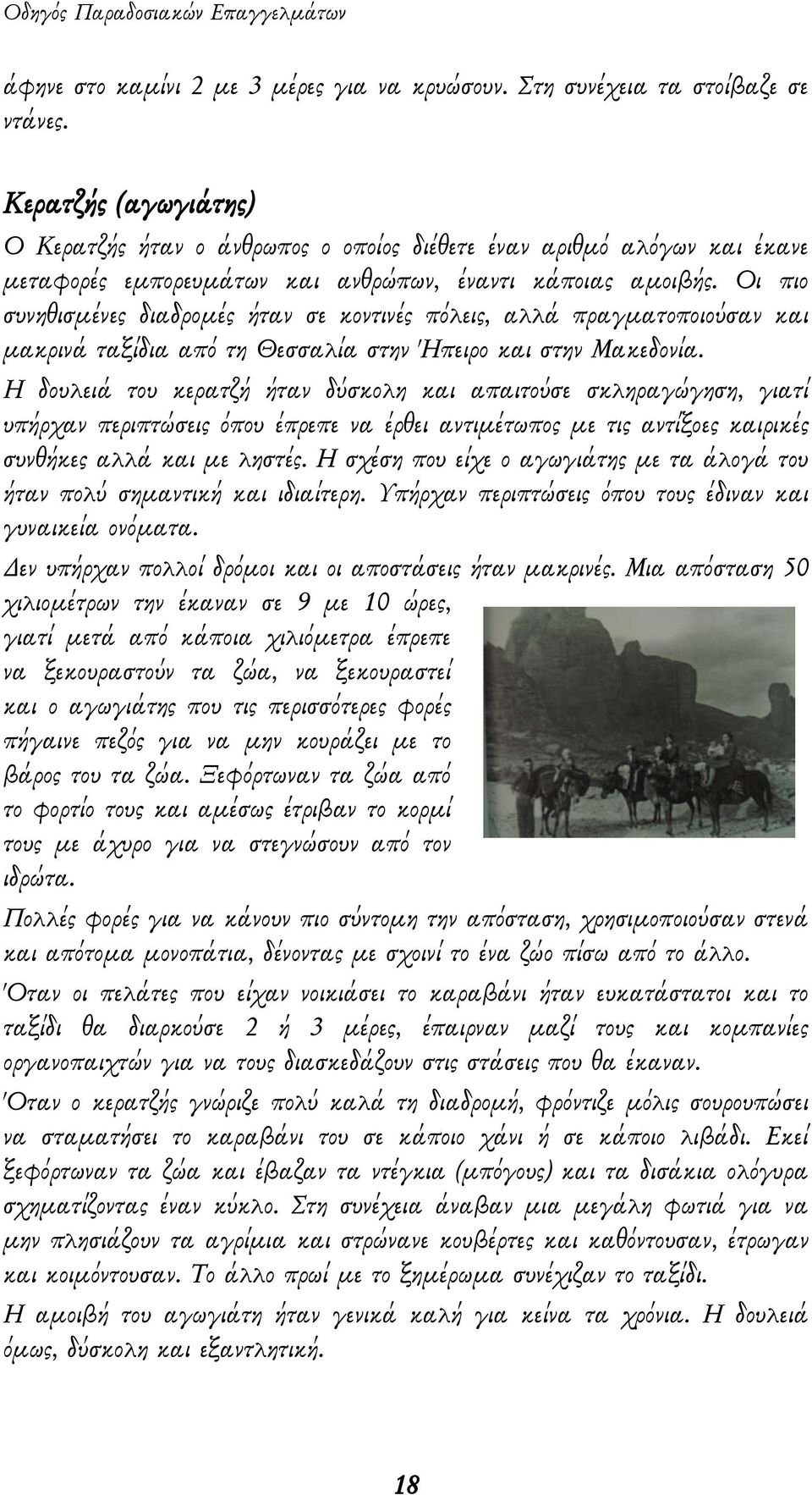 Οι πιο συνηθισμένες διαδρομές ήταν σε κοντινές πόλεις, αλλά πραγματοποιούσαν και μακρινά ταξίδια από τη Θεσσαλία στην Ήπειρο και στην Μακεδονία.