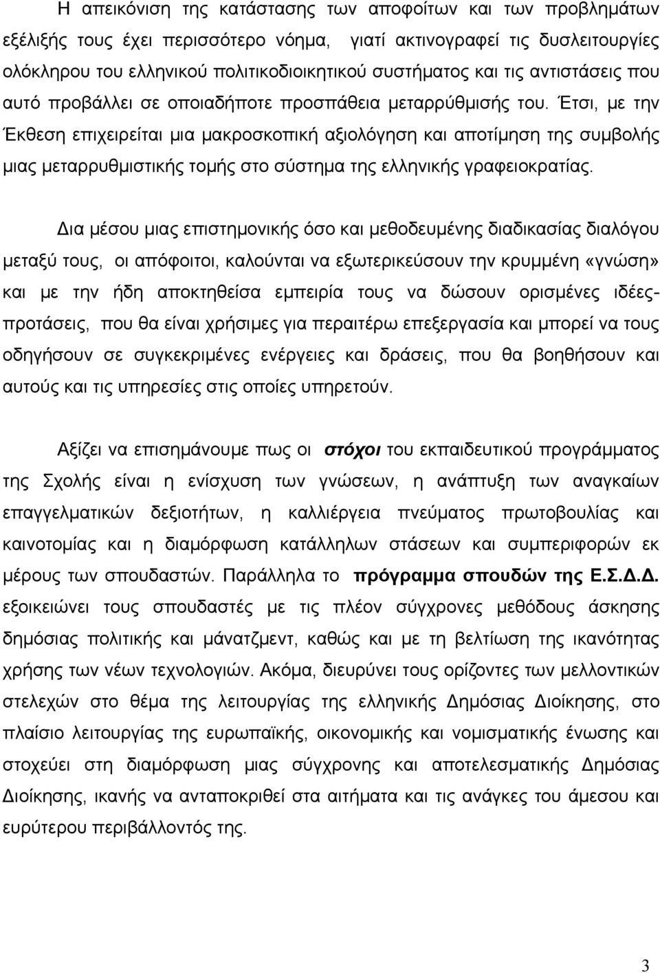 Έτσι, με την Έκθεση επιχειρείται μια μακροσκοπική αξιολόγηση και αποτίμηση της συμβολής μιας μεταρρυθμιστικής τομής στο σύστημα της ελληνικής γραφειοκρατίας.