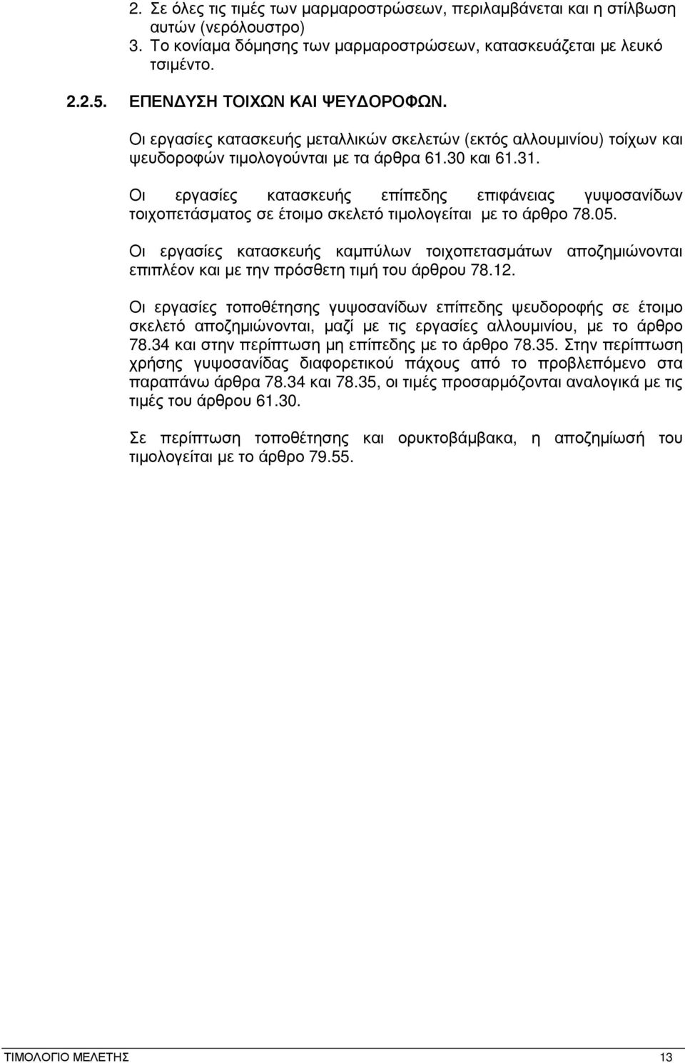 Οι εργασίες κατασκευής επίπεδης επιφάνειας γυψοσανίδων τοιχοπετάσµατος σε έτοιµο σκελετό τιµολογείται µε το άρθρο 78.05.