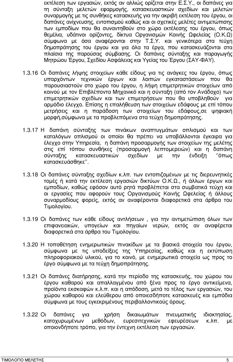 οι σχετικές µελέτες αντιµετώπισης των εµποδίων που θα συναντηθούν στο χώρο εκτέλεσης του έργου, όπως θεµέλια, υδάτινοι ορίζοντες, δίκτυα Οργανισµών Κοινής Ωφελείας (Ο.Κ.Ω) σύµφωνα µε όσα αναφέρονται στην Τ.
