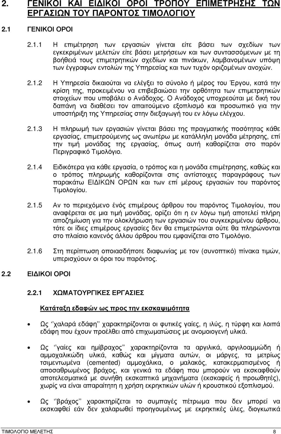 1 Η επιµέτρηση των εργασιών γίνεται είτε βάσει των σχεδίων των εγκεκριµένων µελετών είτε βάσει µετρήσεων και των συντασσόµενων µε τη βοήθειά τους επιµετρητικών σχεδίων και πινάκων, λαµβανοµένων υπόψη
