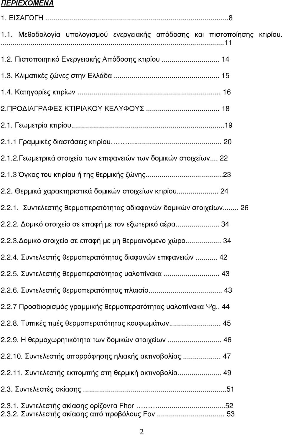 .. 22 2.1.3 Όγκος του κτιρίου ή της θερµικής ζώνης...23 2.2. Θερµικά χαρακτηριστικά δοµικών στοιχείων κτιρίου... 24 2.2.1. Συντελεστής θερµοπερατότητας αδιαφανών δοµικών στοιχείων... 26 2.2.2. οµικό στοιχείο σε επαφή µε τον εξωτερικό αέρα.