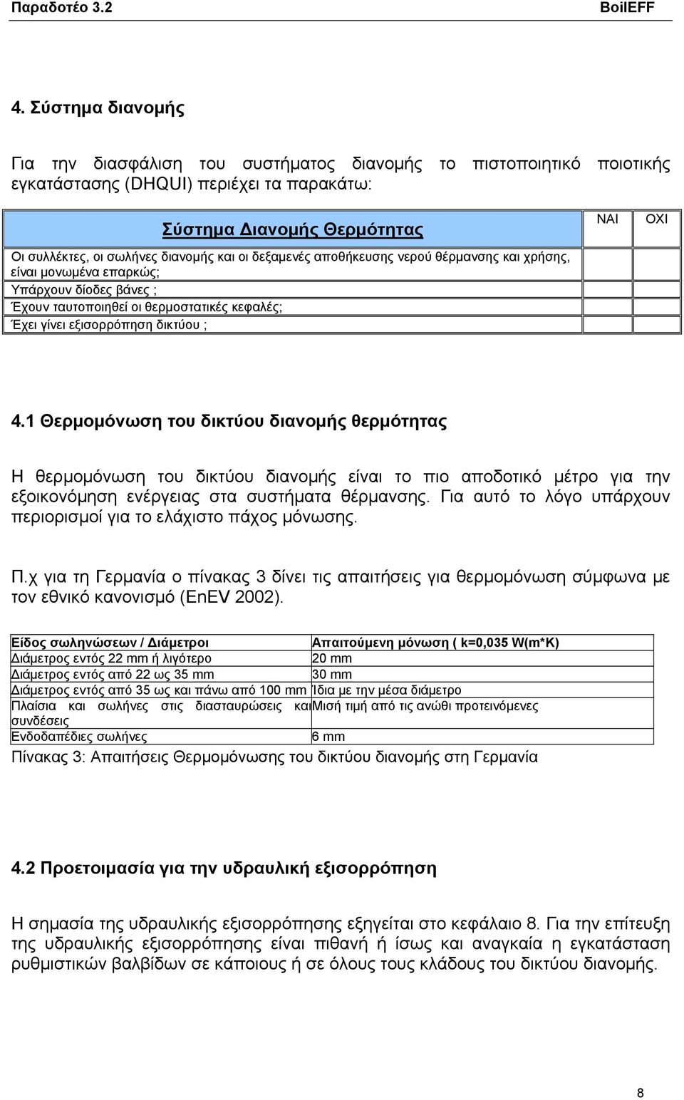 1 Θερμομόνωση του δικτύου διανομής θερμότητας Η θερμομόνωση του δικτύου διανομής είναι το πιο αποδοτικό μέτρο για την εξοικονόμηση ενέργειας στα συστήματα θέρμανσης.