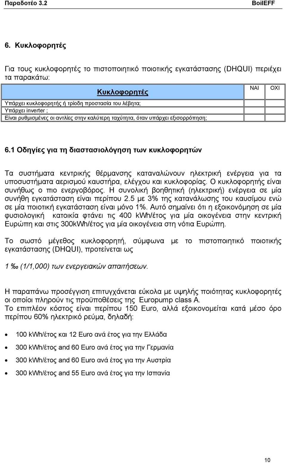 1 Οδηγίες για τη διαστασιολόγηση των κυκλοφορητών Τα συστήματα κεντρικής θέρμανσης καταναλώνουν ηλεκτρική ενέργεια για τα υποσυστήματα αερισμού καυστήρα, ελέγχου και κυκλοφορίας.