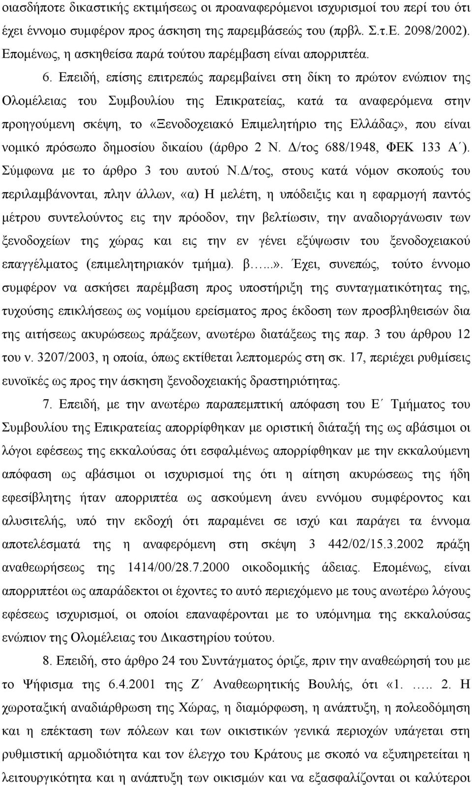 Επειδή, επίσης επιτρεπώς παρεμβαίνει στη δίκη το πρώτον ενώπιον της Ολομέλειας του Συμβουλίου της Επικρατείας, κατά τα αναφερόμενα στην προηγούμενη σκέψη, το «Ξενοδοχειακό Επιμελητήριο της Ελλάδας»,