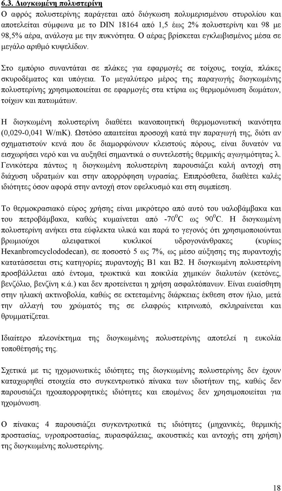 Το µεγαλύτερο µέρος της παραγωγής διογκωµένης πολυστερίνης χρησιµοποιείται σε εφαρµογές στα κτίρια ως θερµοµόνωση δωµάτων, τοίχων και πατωµάτων.