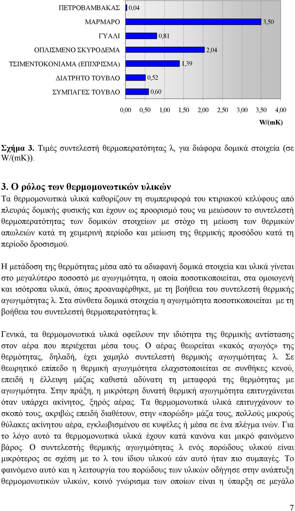 Ο ρόλος των θερµοµονωτικών υλικών Τα θερµοµονωτικά υλικά καθορίζουν τη συµπεριφορά του κτιριακού κελύφους από πλευράς δοµικής φυσικής και έχουν ως προορισµό τους να µειώσουν το συντελεστή