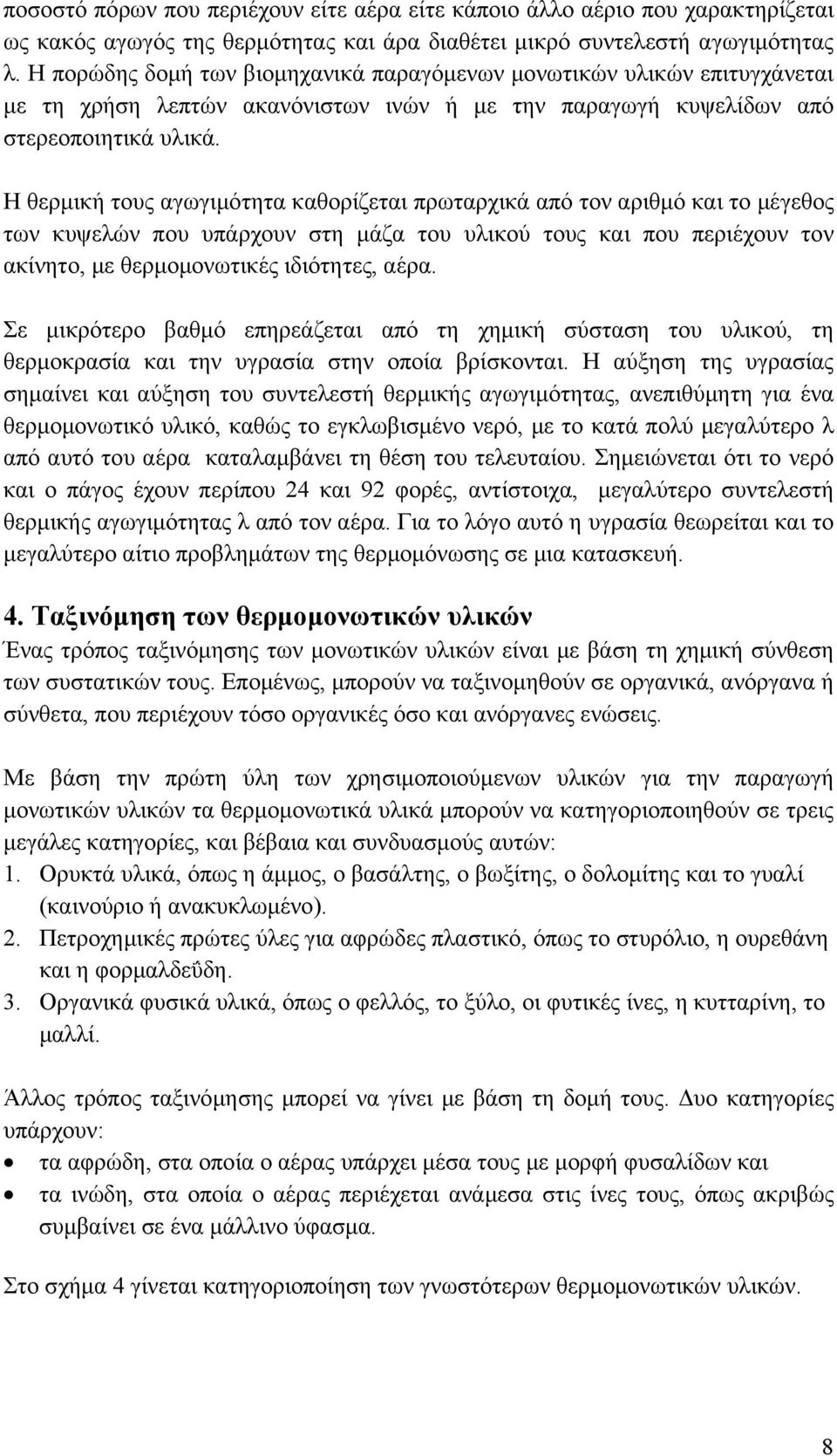 Η θερµική τους αγωγιµότητα καθορίζεται πρωταρχικά από τον αριθµό και το µέγεθος των κυψελών που υπάρχουν στη µάζα του υλικού τους και που περιέχουν τον ακίνητο, µε θερµοµονωτικές ιδιότητες, αέρα.