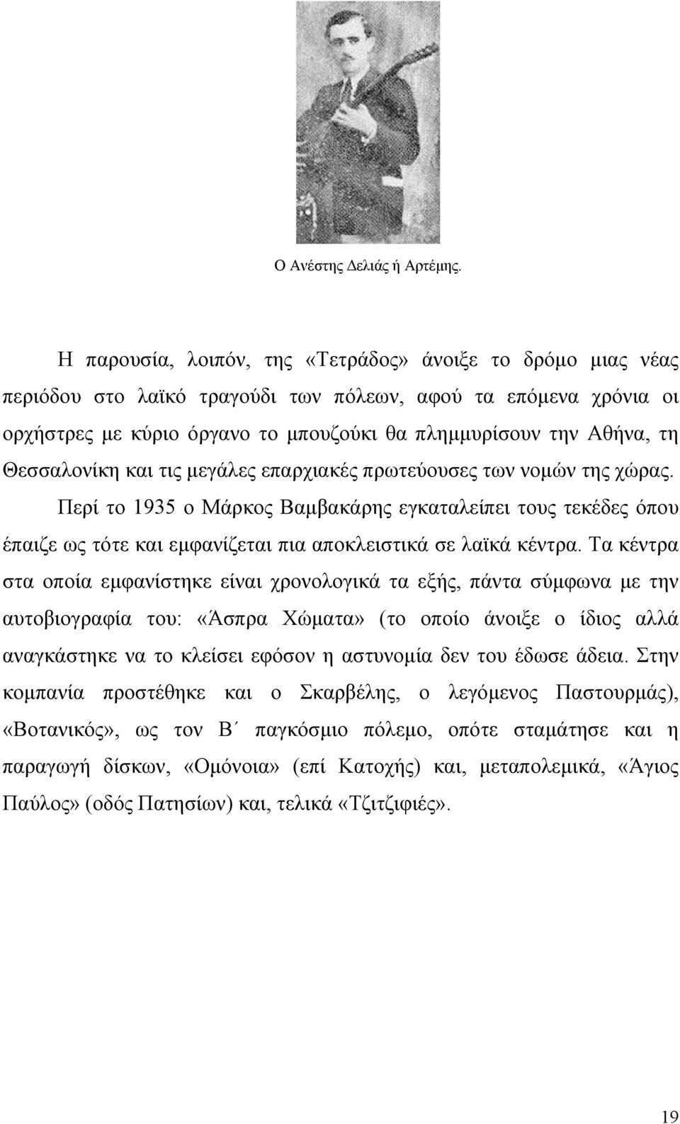 Θεσσαλονίκη και τις µεγάλες επαρχιακές πρωτεύουσες των νοµών της χώρας. Περί το 1935 ο Μάρκος Βαµβακάρης εγκαταλείπει τους τεκέδες όπου έπαιζε ως τότε και εµφανίζεται πια αποκλειστικά σε λαϊκά κέντρα.