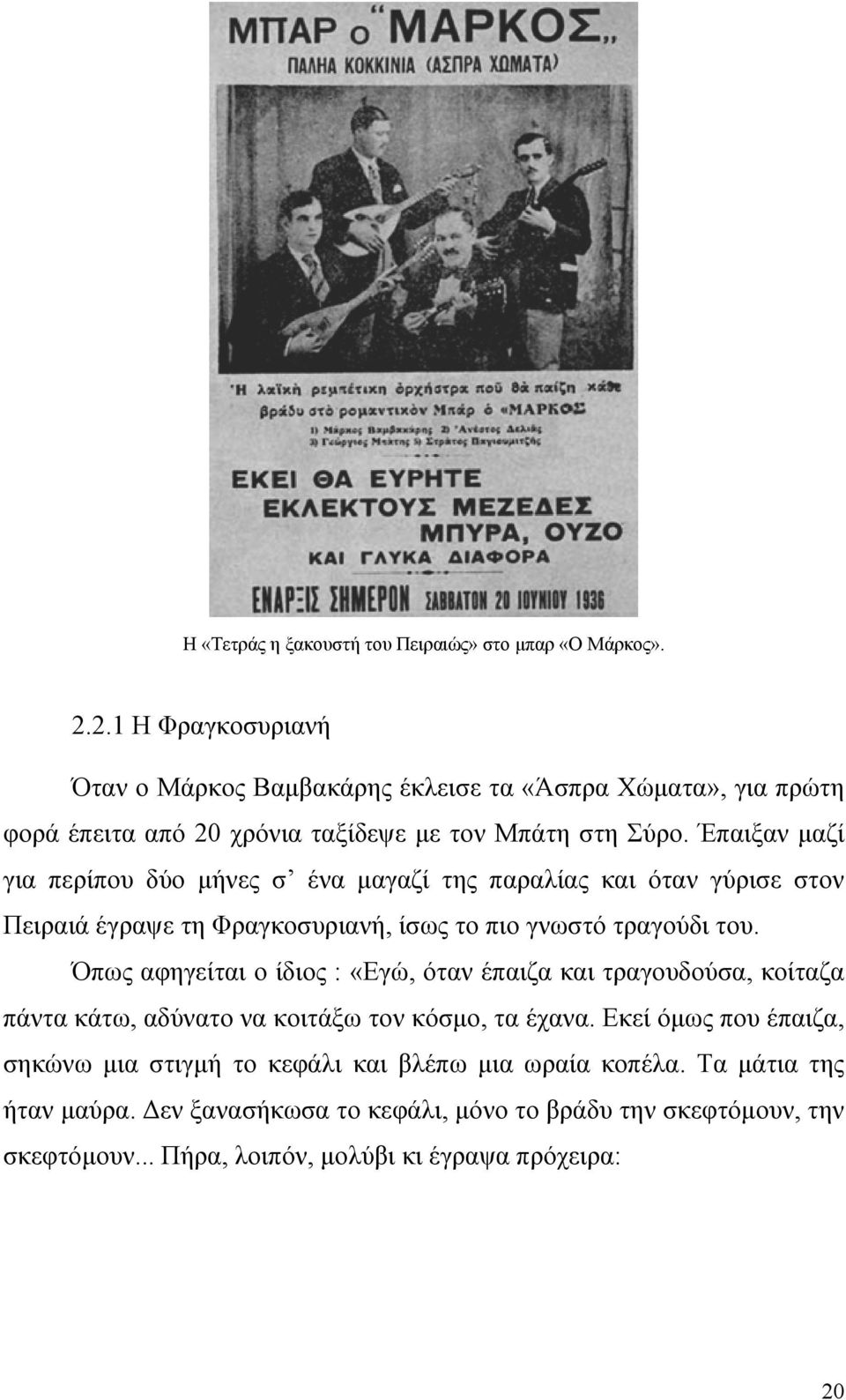 Έπαιξαν µαζί για περίπου δύο µήνες σ ένα µαγαζί της παραλίας και όταν γύρισε στον Πειραιά έγραψε τη Φραγκοσυριανή, ίσως το πιο γνωστό τραγούδι του.