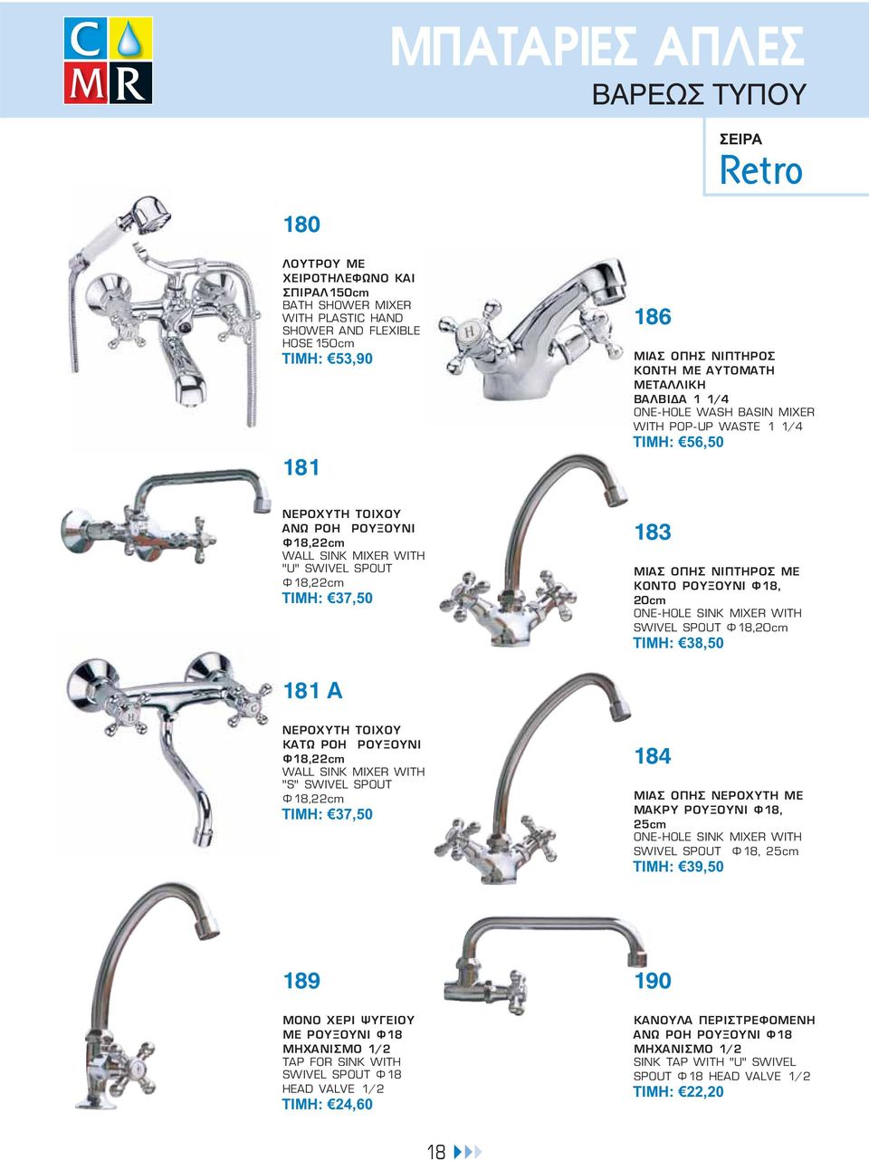 ΝΙΠΤΗΡΟΣ ΜΕ ΚΟΝΤΟ ΡΟΥΞΟΥΝΙ Φ18, 20cm ONE-HOLE SINK MIXER WITH SWIVEL SPOUT Φ18,20cm ΤΙΜΗ: 38,50 181 A NΕΡΟΧΥΤΗ ΤΟΙΧΟΥ ΚΑΤΩ ΡΟΗ ΡΟΥΞΟΥΝΙ Φ18,22cm WALL SINK MIXER WITH ''S'' SWIVEL SPOUT Φ18,22cm ΤΙΜΗ: