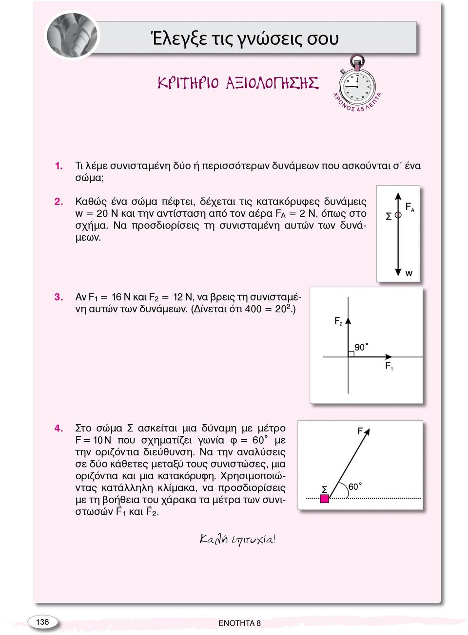 Αν F 1 = 16 Ν και F 2 = 12 Ν, να βρεις τη συνισταμένη αυτών των δυνάμεων. (Δίνεται ότι 400 = 20 2.) 4.