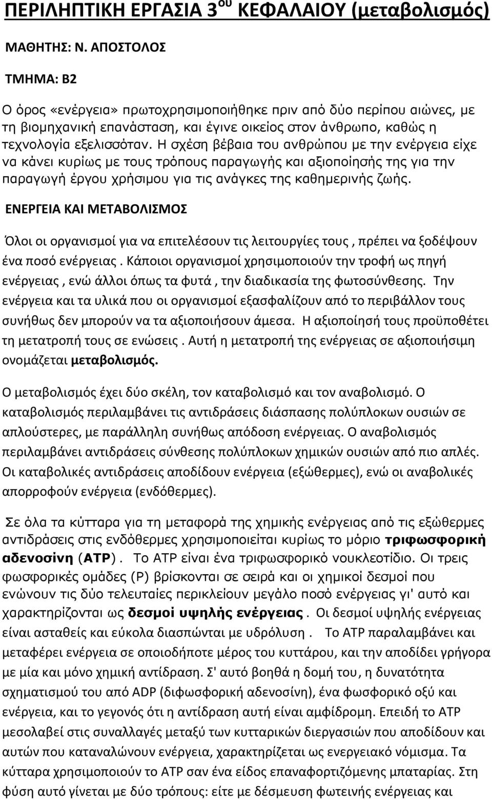 Η σχέση βέβαια του ανθρώπου με την ενέργεια είχε να κάνει κυρίως με τους τρόπους παραγωγής και αξιοποίησής της για την παραγωγή έργου χρήσιμου για τις ανάγκες της καθημερινής ζωής.