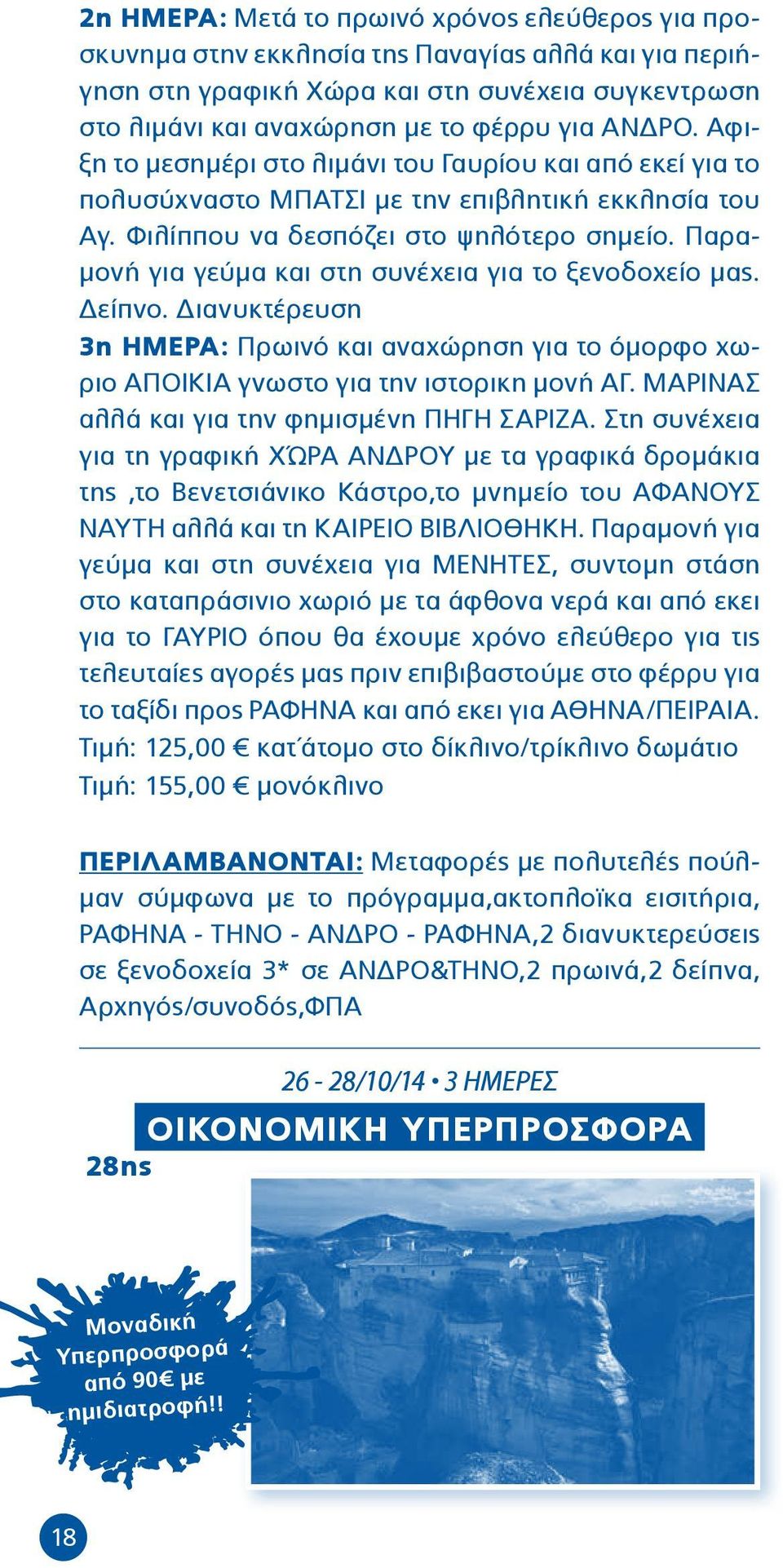 Παραμονή για γεύμα και στη συνέχεια για το ξενοδοχείο μας. Δείπνο. Διανυκτέρευση 3η ΗΜΕΡΑ: Πρωινό και αναχώρηση για το όμορφο χωριο ΑΠΟΙΚΙΑ γνωστο για την ιστορικη μονή ΑΓ.