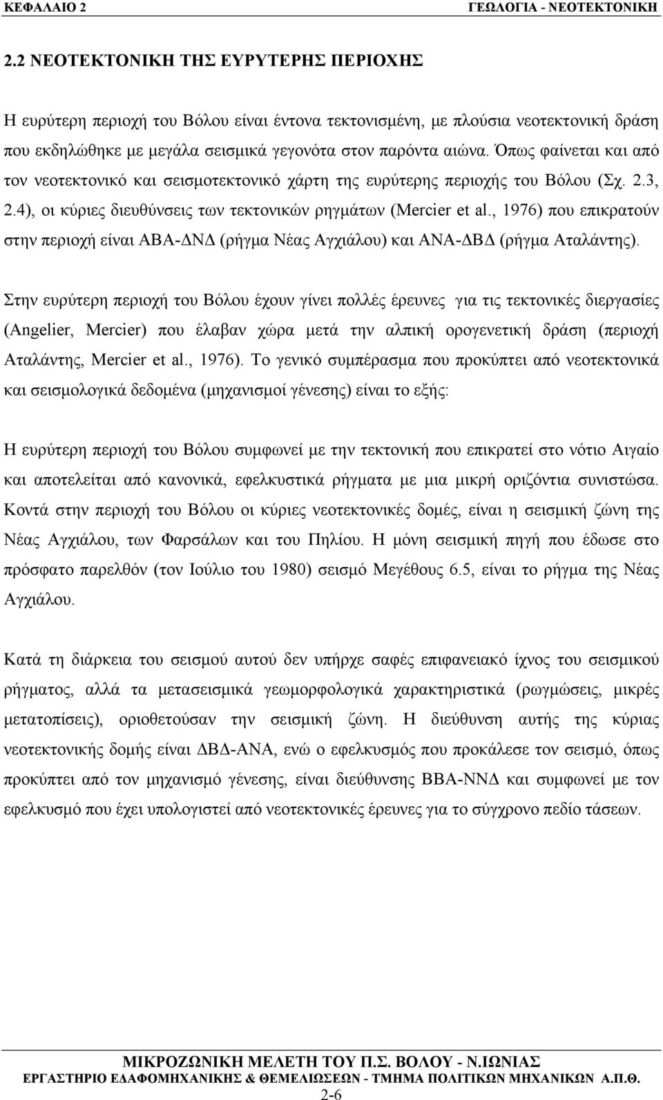 , 1976) που επικρατούν στην περιοχή είναι ΑΒΑ-ΔΝΔ (ρήγμα Νέας Αγχιάλου) και ΑΝΑ-ΔΒΔ (ρήγμα Αταλάντης).