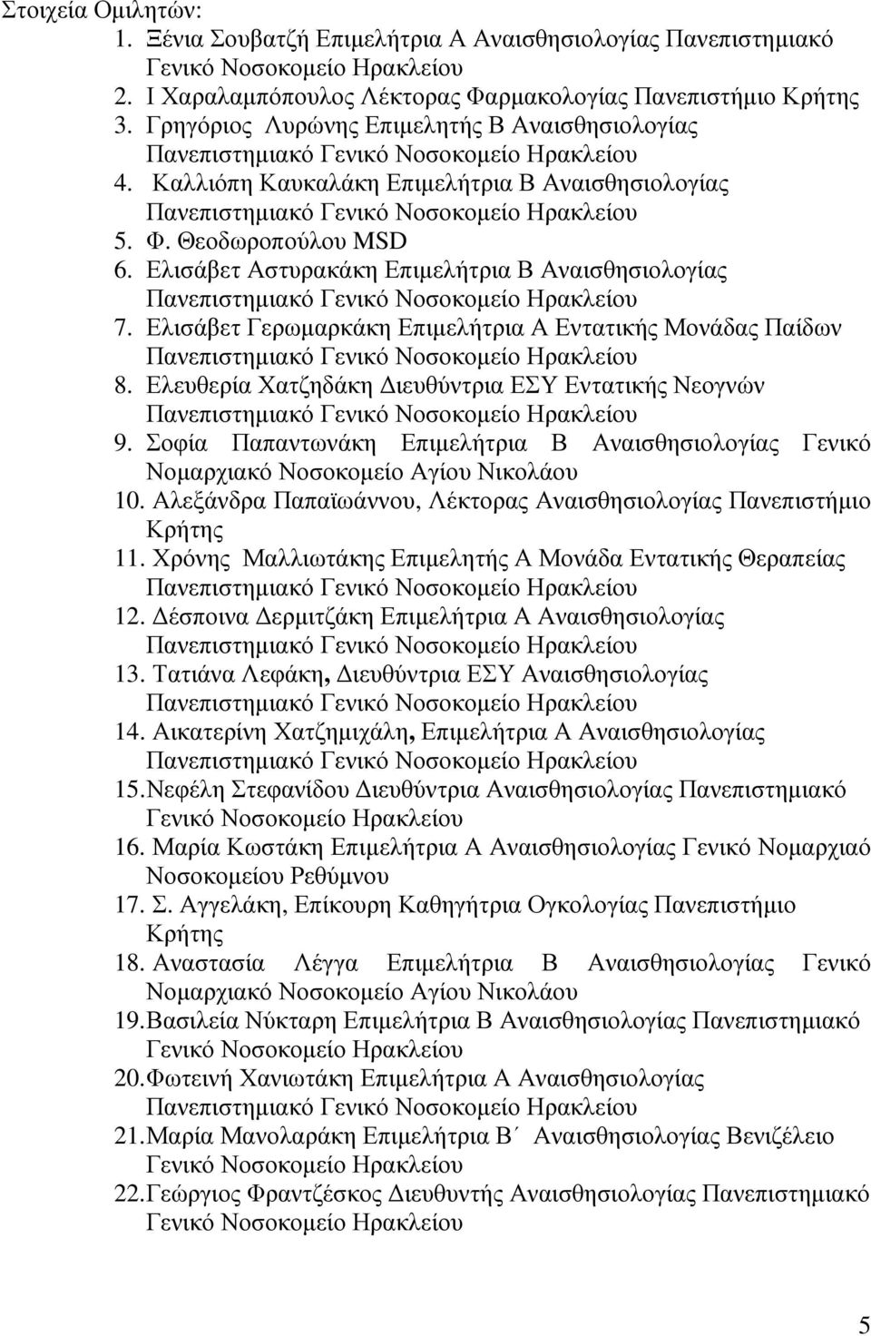 Ελευθερία Χατζηδάκη ιευθύντρια ΕΣΥ Εντατικής Νεογνών 9. Σοφία Παπαντωνάκη Επιµελήτρια Β Αναισθησιολογίας Γενικό Νοµαρχιακό Νοσοκοµείο Αγίου Νικολάου 10.