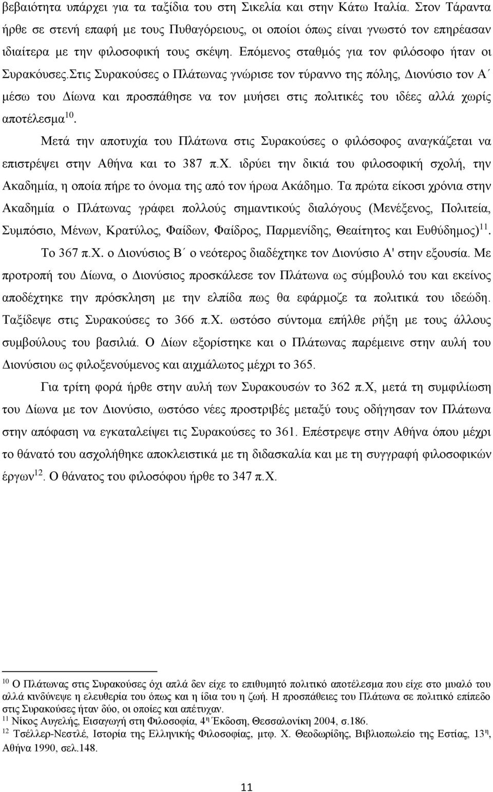 Στις Συρακούσες ο Πλάτωνας γνώρισε τον τύραννο της πόλης, Διονύσιο τον Α μέσω του Δίωνα και προσπάθησε να τον μυήσει στις πολιτικές του ιδέες αλλά χωρίς αποτέλεσμα 10.