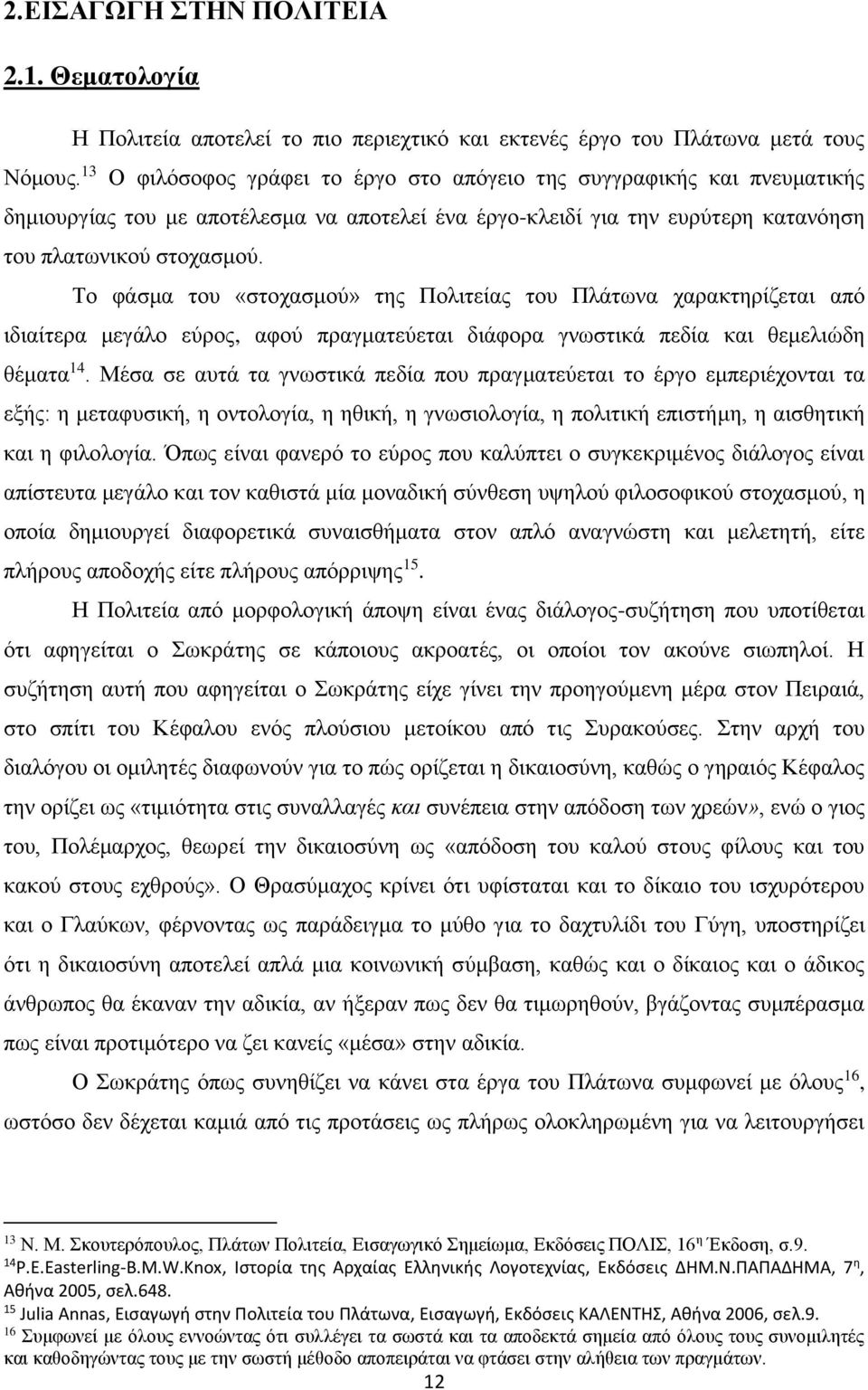 Το φάσμα του «στοχασμού» της Πολιτείας του Πλάτωνα χαρακτηρίζεται από ιδιαίτερα μεγάλο εύρος, αφού πραγματεύεται διάφορα γνωστικά πεδία και θεμελιώδη θέματα 14.