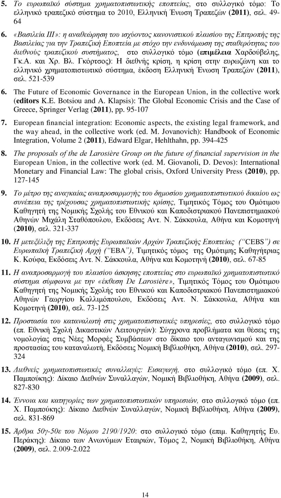 στο συλλογικό τόμο (επιμέλεια Χαρδούβελης, Γκ.Α. και Χρ. Βλ. Γκόρτσος): Η διεθνής κρίση, η κρίση στην ευρωζώνη και το ελληνικό χρηματοπιστωτικό σύστημα, έκδοση Ελληνική Ένωση Τραπεζών (2011), σελ.